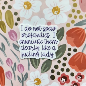 I Do Not Spew Profanities. I Enunciate Them Clearly, Like A Fucking Lady. Vinyl Sticker
