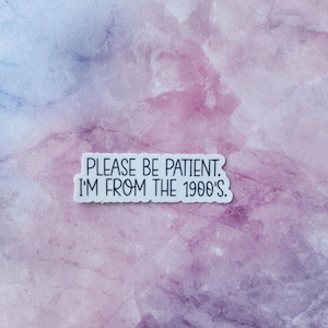 Please Be Patient. I&#39;m From The 1900&#39;s. Sticker