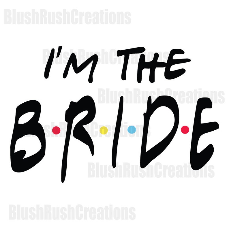 Bridal party I'm the BRIDE friends svg file Bridal party ...