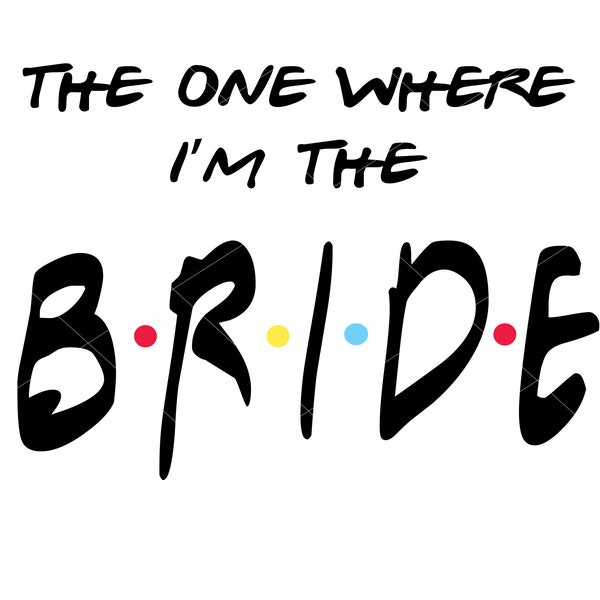 The one where I'm the Bride SVG FILE - Instant Download SVG Bachelorette Shirt file - weddings