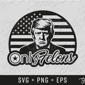 Only Felons SVG, OnlyFans Funny, Trump svg, Patriotic svg, Cricut Clipart Silhouette, Silhouette Cricut Cameo, Cut File