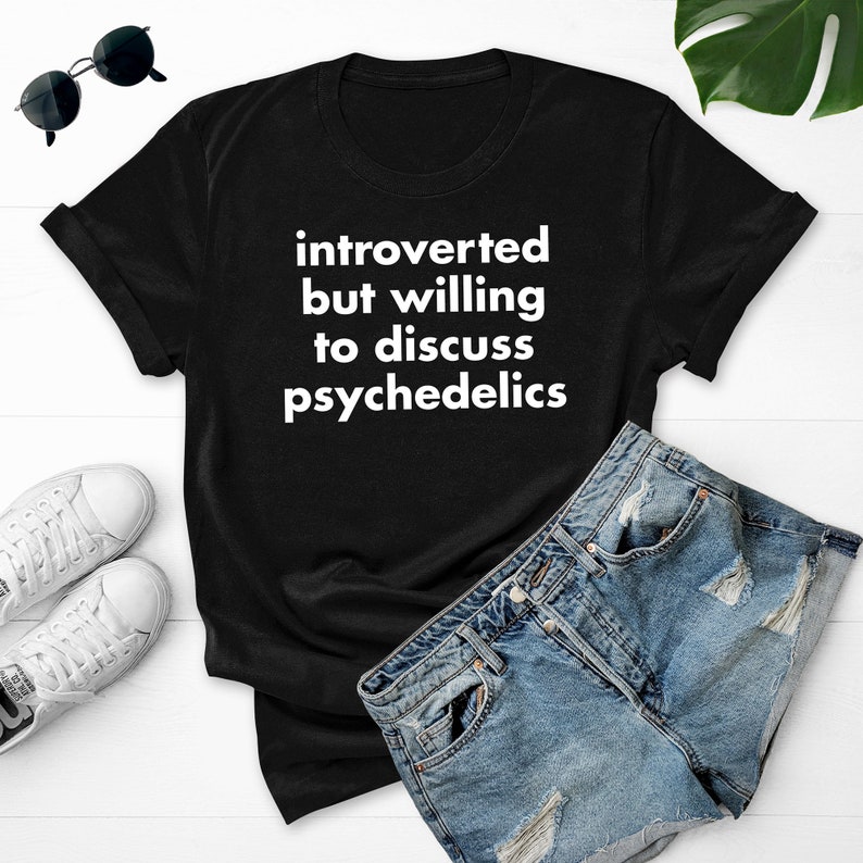 Introverted But Willing to Discuss Psychedelics, Psychedelic Shirt, LSD, Shrooms, DMT, Acid, Entheogen 