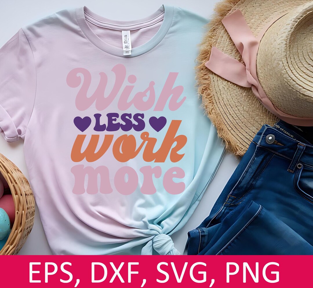 Wish Less Work More Png, Retro Png, Self Love Png, T Shirt Png, T-shirt ...