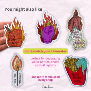 May include: Five glittery stickers featuring feminist themes: a red gas can with text FUELLED BY FEMINIST RAGE, a purple fist in flames with GRL PWR, a vulva shape with SQUIRTING AGAINST THE PATRIARCHY, a match with BURN THE PATRIARCHY, and fries with FRIES BEFORE GUYS.