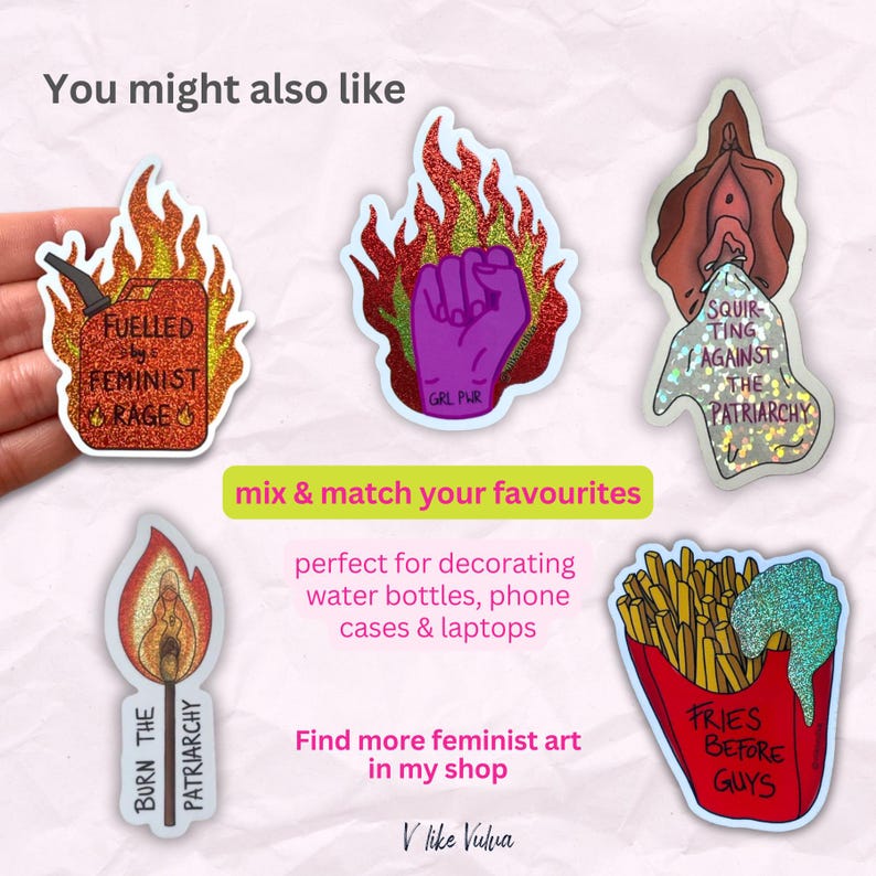 May include: Five glittery stickers featuring feminist themes: a red gas can with text FUELLED BY FEMINIST RAGE, a purple fist in flames with GRL PWR, a vulva shape with SQUIRTING AGAINST THE PATRIARCHY, a match with BURN THE PATRIARCHY, and fries with FRIES BEFORE GUYS.