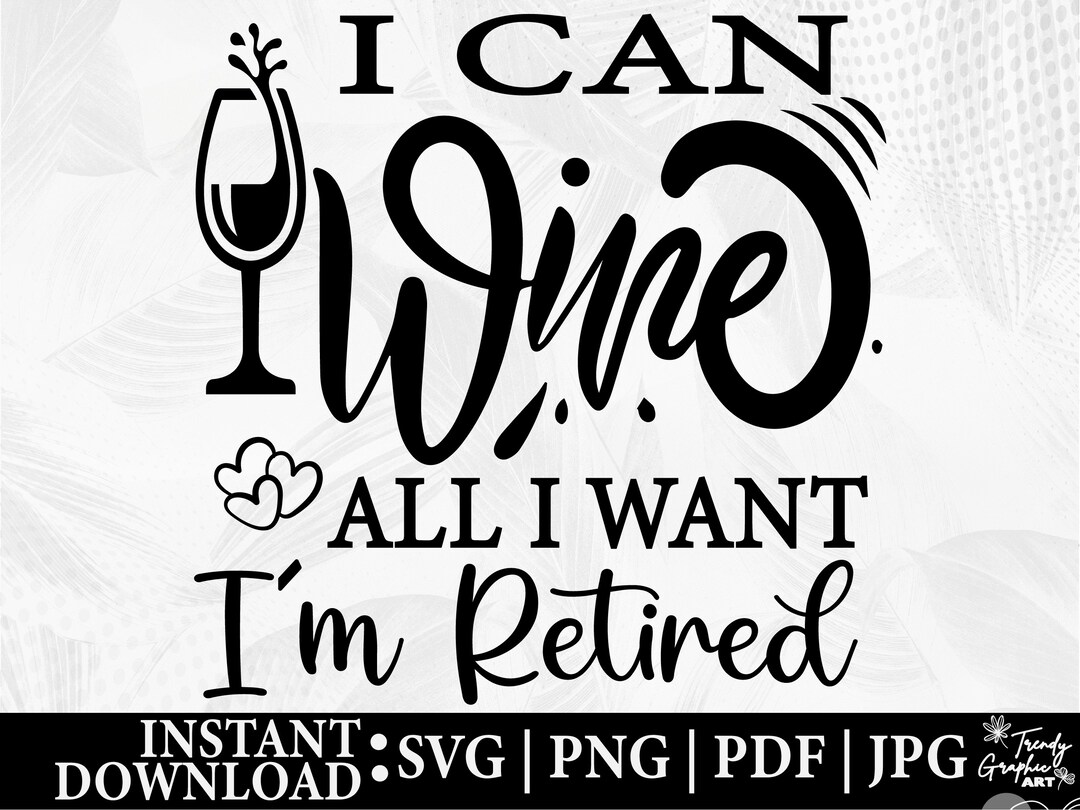 I Can Wine All I Want I'm Retired SVG / Cut File / Cricut / Commercial