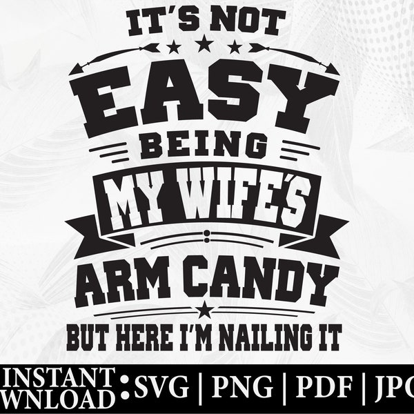 Funny Husband Png Svg from Wife, It's Not Easy Being My Wife Arm Candy Husband Gift Png Svg, Husband Birthday, Dad Joke Png Svg, Dad Cricut