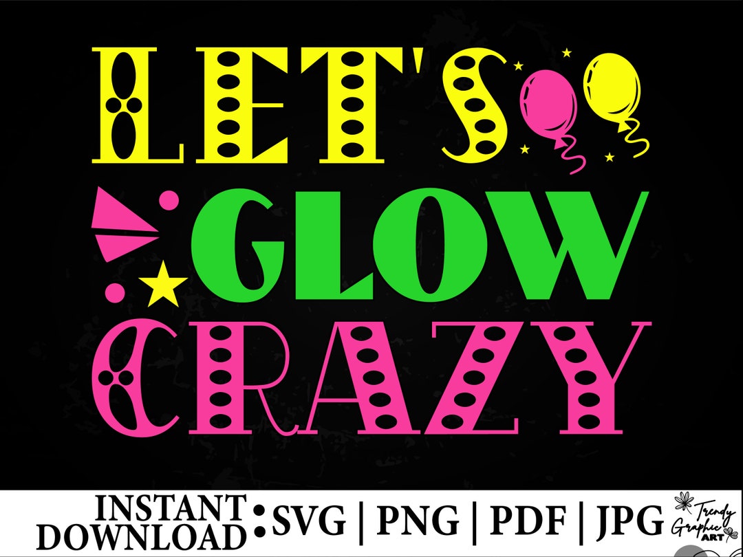 Glow Party Svg, Lets Glow Its My Birthday Svg, Lets Glow Crazy Svg ...