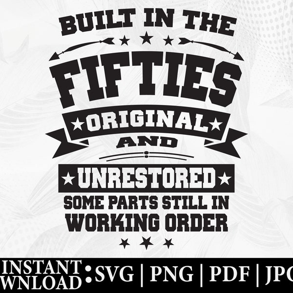 Built in the Fifties Original and Unrestored Funny SVG Png / Novelty Digital Download Clip Art for Men and Women Born in the Fifties 50s Svg