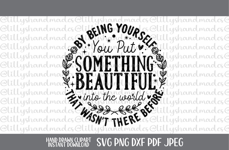 May include: A black and white graphic design with the text "By Being Yourself, You Put Something Beautiful Into The World That Wasn't There Before." The design is circular with floral accents and includes file type information.
