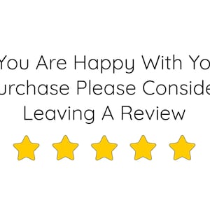 May include: A white graphic with black text that reads, If You Are Happy With Your Purchase Please Consider Leaving A Review. Below the text are five solid yellow stars arranged in a horizontal row. In the bottom right corner is a circular icon.