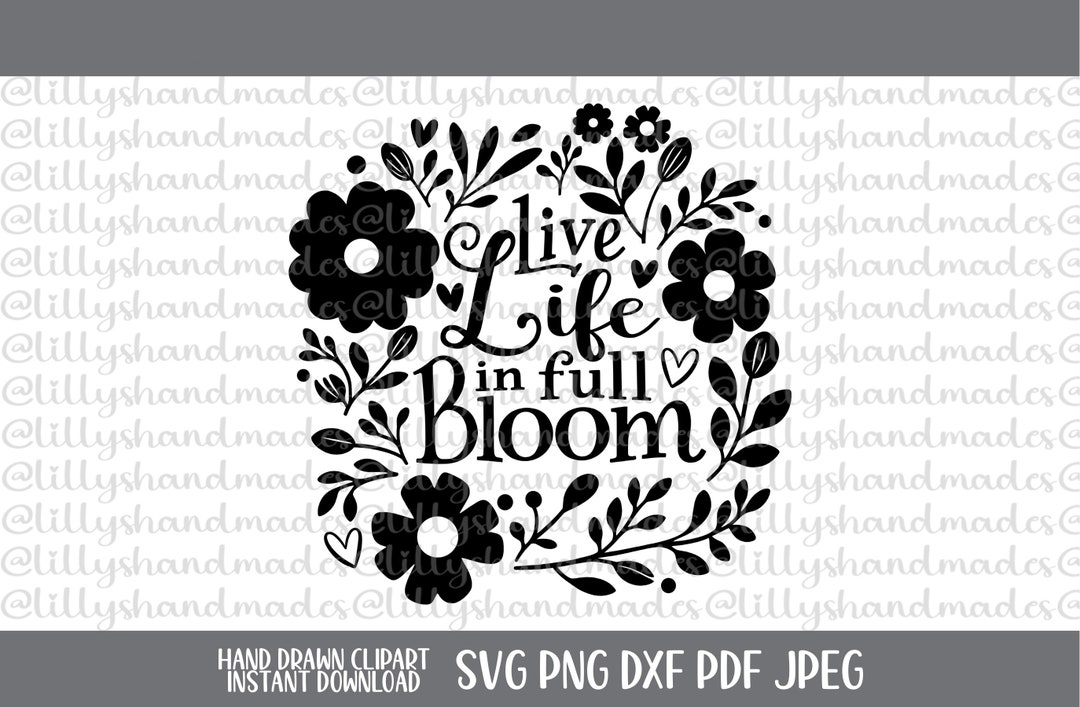 Live Life in Full Bloom, Floral Spring Quote SVG, Flower PNG Design - Etsy