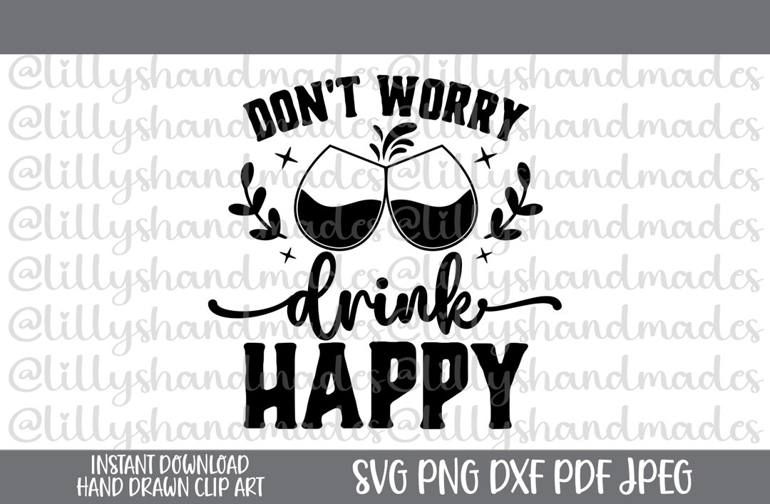 Don't Worry Drink Happy Svg Day Drinking Svg Alcohol Etsy
