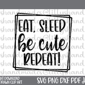 May include: Black and white digital art with the text "EAT, SLEEP, be cute, REPEAT!" inside a square frame. Below the text are the words "INSTANT DOWNLOAD HAND DRAWN CLIP ART" and "SVG PNG DXF PDF JPEG".