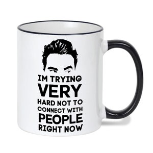 I'm Trying Very Hard Not To Connect With People Right Now Mugs, David Rose's Favorite Quote, Gift For Her, Housewarming Gift, Holiday Gift