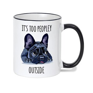 Dog Mug Gift, It&#39;s Too Peopley Outside Dog Mug Funny Quote, Gift for Her or Him, Housewarming Gift, Holiday Gift, Valentine&#39;s Day Gift