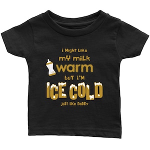 I Might Like My Milk Warm But I'm Ice Cold Just Like Daddy Infant T Shirt - Infant T-Shirt