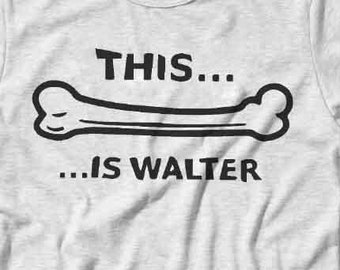 This Is Walter Femur Bone Burb Funny Movie Quote Shirt ~ Adults Women Mens Kids