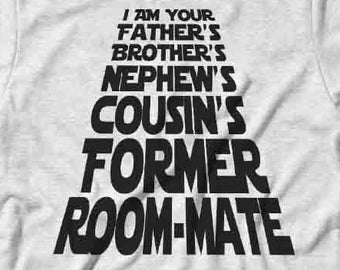 May include: A white t-shirt with black text that reads "I am your father's brother's nephew's cousin's former room-mate".