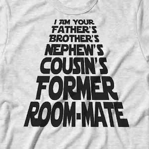 Space Ball Quote &quot; I Am Your Father&#39;s Brother&#39;s Nephew&#39;s Cousin&#39;s Former Room-mate&quot; Dark Helmet~  Women Men Girl Boy Adult Movie Shirt