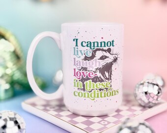 I Cannot Live Laugh Love In These Conditions 15oz Mug