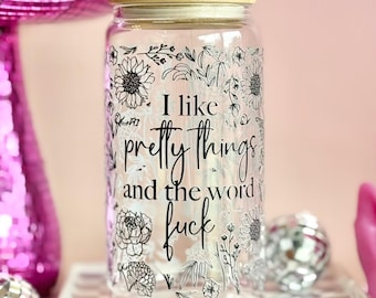 I Like Pretty Things And The Word Fuck Glass Can