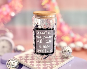 I Can't Be Mad Forever But I Can Be Mad Until I Die Glass Can