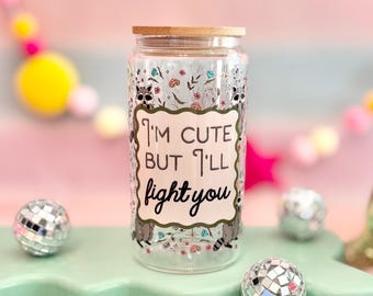 I'm Cute But I'll Fight You Glass Can