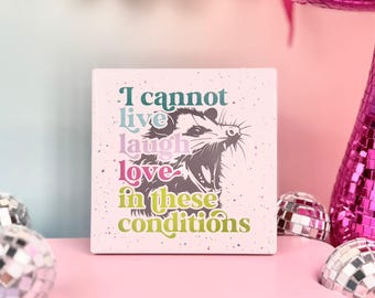 I Cannot Live Laugh Love In These Conditions Ceramic Coaster