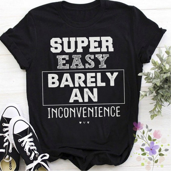 Funny Super Easy Barely An Inconvenience T-Shirt Funny Super Easy Barely An Inconvenience T-Shirt