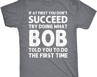 BOB Gift Name Personalized Birthday Funny Christmas Joke Unisex T-Shirt, If At First You Don't Succeed Try Doing What Bob Told Gift