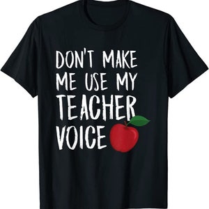 Don&#39;t Make Me Use My Teacher Voice Shirt for Teacher, T Shirt for Teacher, Birthday Gift, Gift for Teacher, Gift for her, Funny Teacher Gift