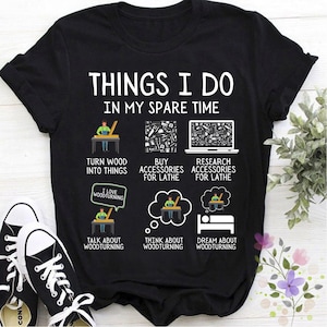Things I Do in my Spare Time Woodturner , Lathe Woodturning , Woodturner Wood , Woodworking lover gifts funny Woodturner Gift