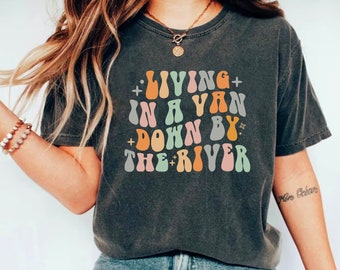 Colored Saying, Living In A Van Down By The River T-Shirt, Unisex T-Shirt, Funny T-Shirt, Living In A van Down by the river