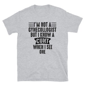 Im Not a Gynecologist Shirt , But I Know a Cunt When I See One Shirt , Gynecologist Gift , Funny Doctor Shirt , Funny Doctor Gift , Tshirt