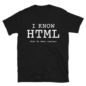 I Know HTML How To Meet Ladies Shirt Funny Coder Tee HTML Lover Unisex T-Shirt