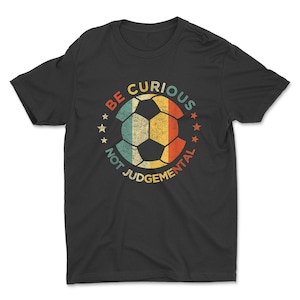 Be Curious Not Judgemental Inspirational Vintage Retro Soccer Ball Player T-Shirt