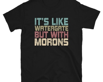 It's Like Watergate But With Morons Funny Impeach Unisex T-Shirt
