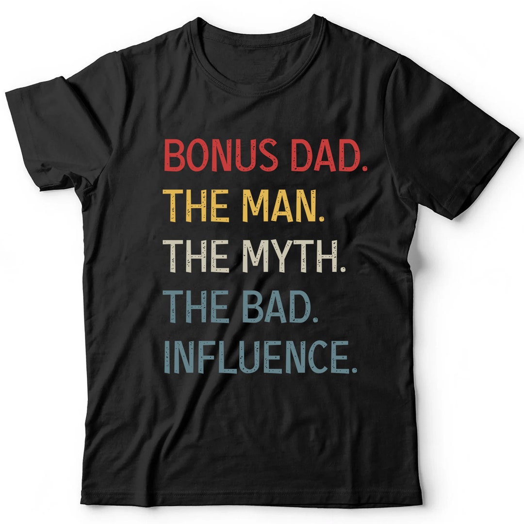 Bonus Dad the Man Myth Bad Influence Gift T-shirt, Unisex Funny