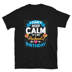 I Can&#39;t Keep Calm It&#39;s My Husband Birthday Shirt, Husband Birthday Gift, Gift Tee for Him, Gift for Husband, Gift From Wife