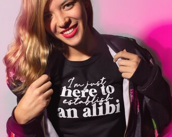 Im just here to establish an alibi Funny T-Shirt |  Funny Shirt for Her  |  Bachelorette Shirt | Men's & Women's Fit
