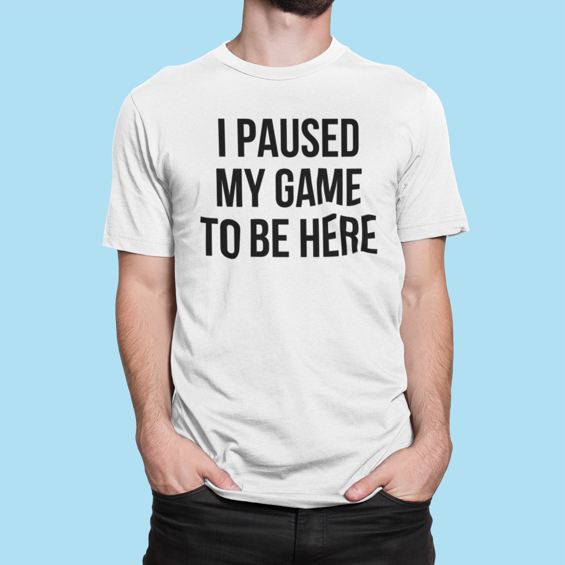 I Paused My Game to Be Here Gamer T-shirt - Etsy