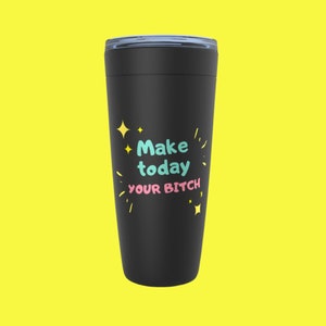 Funny Inspirational Motivational Make Today Your Bitch 20 oz Tumbler Travel Coffee Tea Mug