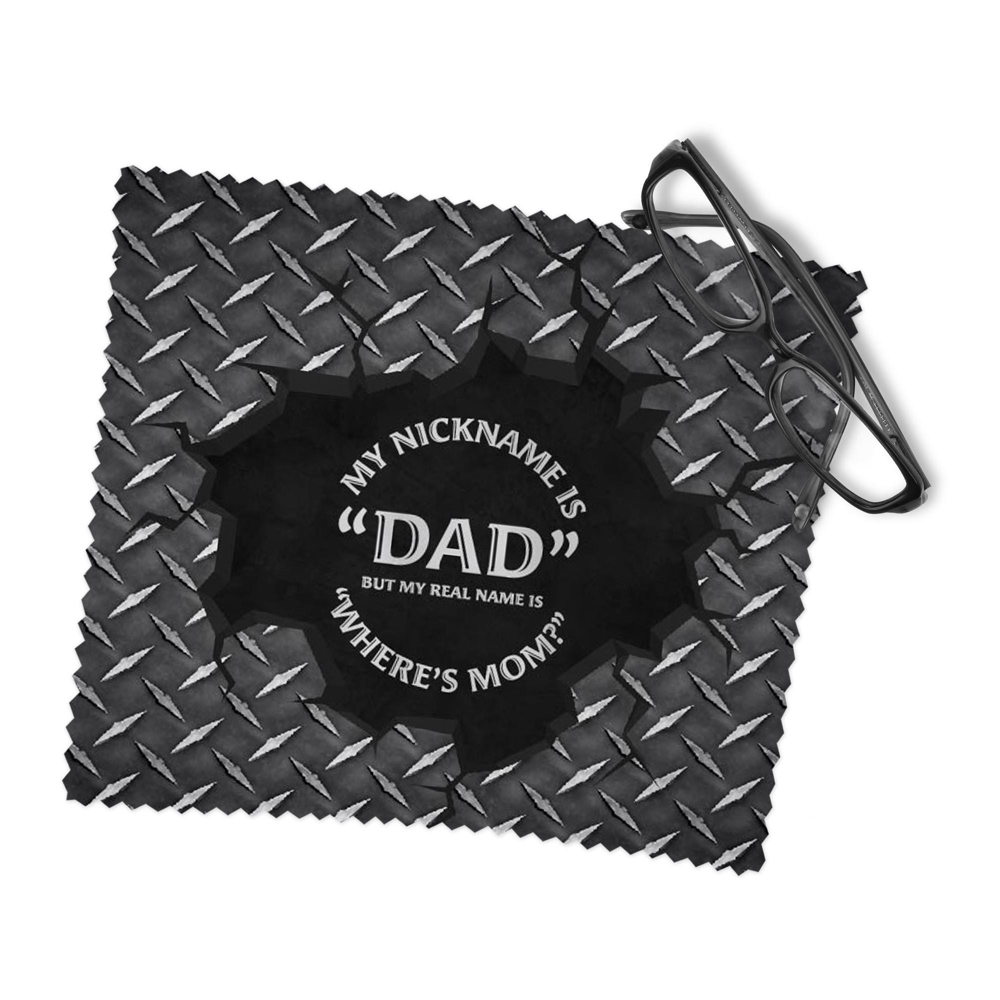 My Nickname is Dad Where’s Mom Lens Cleaning Cloth, Funny Dad Quote ...