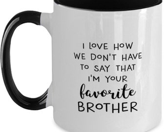 Brother Coffee Mug, Funny Brother Gift, I Love How We Don't Have To Say That I'm Your Favorite Brother Two Tone Coffee Mug, Brother Birthday