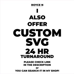 May include: Black and white text on a white background. The text reads: "ROYCE N SVG|PNG|DXF|EPS|PDF I ALSO OFFER CUSTOM SVG 24 HR TURNAROUND PLEASE CHECK LINK IN THE DESCRIPTION or YOU CAN SEARCH IT IN MY SHOP!"