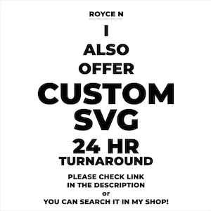 May include: Black and white text on a white background. The text reads: "ROYCE N SVG|PNG|DXF|EPS|PDF I ALSO OFFER CUSTOM SVG 24 HR TURNAROUND PLEASE CHECK LINK IN THE DESCRIPTION or YOU CAN SEARCH IT IN MY SHOP!"