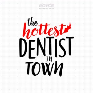 the hottest dentist in town svg, dentist shirt svg, funny dentist svg, birthday gift svg, dentist svg, dentist png, dentist clipart