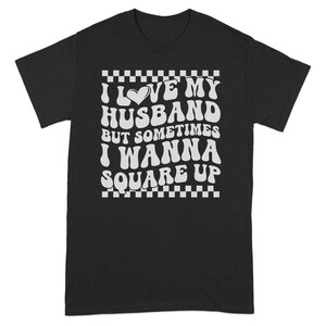 Funny I Love My Husband But Sometimes I Wanna Square Up, Graphic, Cute Wife Design for Her, Humorous Tee, Fun