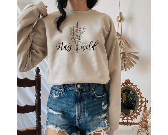 Stay Wild Sweatshirt | Gifts for Friends | Gift For Mom | Gifts for Her | Christmas Gift | Birthday Sweatshirt |
